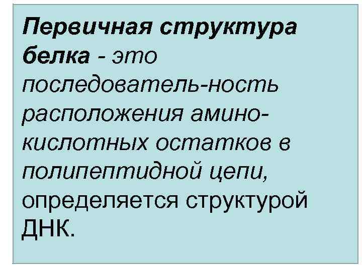 Первичная структура белка - это последователь-ность расположения аминокислотных остатков в полипептидной цепи, определяется структурой