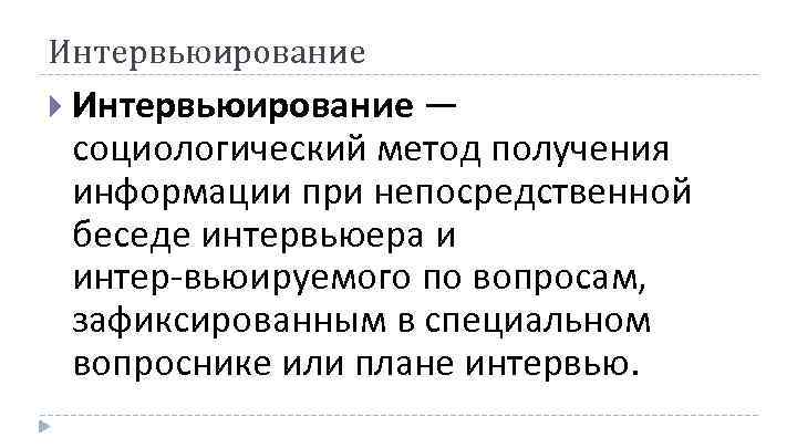 Интервьюирование — социологический метод получения информации при непосредственной беседе интервьюера и интер вьюируемого по