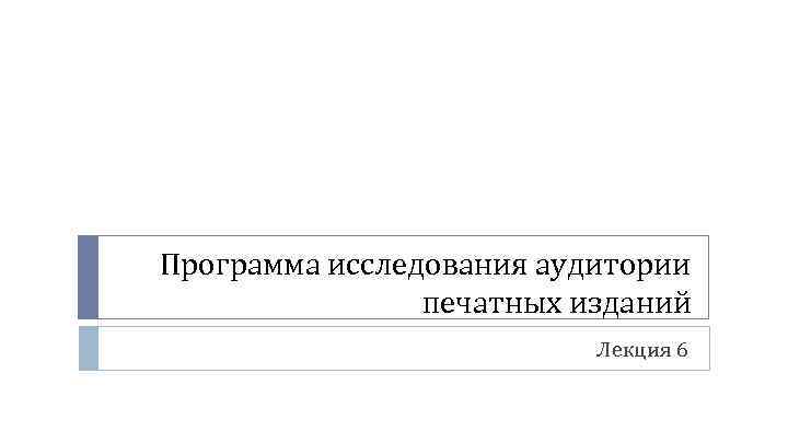 Программа исследования аудитории печатных изданий Лекция 6 