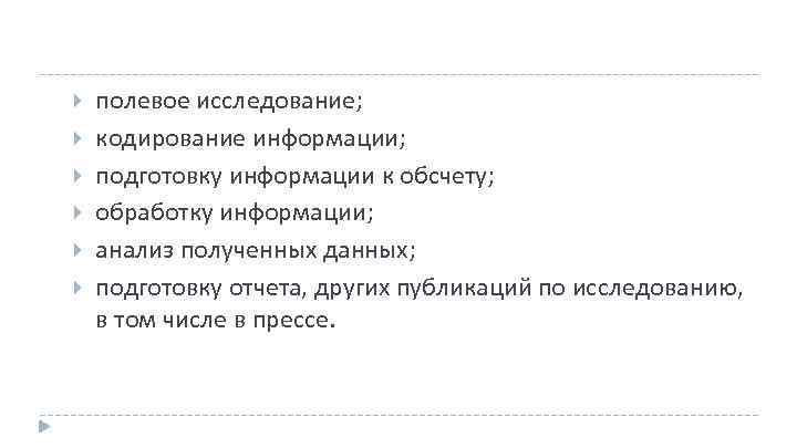  полевое исследование; кодирование информации; подготовку информации к обсчету; обработку информации; анализ полученных данных;
