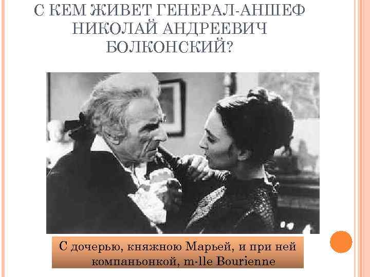 С КЕМ ЖИВЕТ ГЕНЕРАЛ-АНШЕФ НИКОЛАЙ АНДРЕЕВИЧ БОЛКОНСКИЙ? С дочерью, княжною Марьей, и при ней