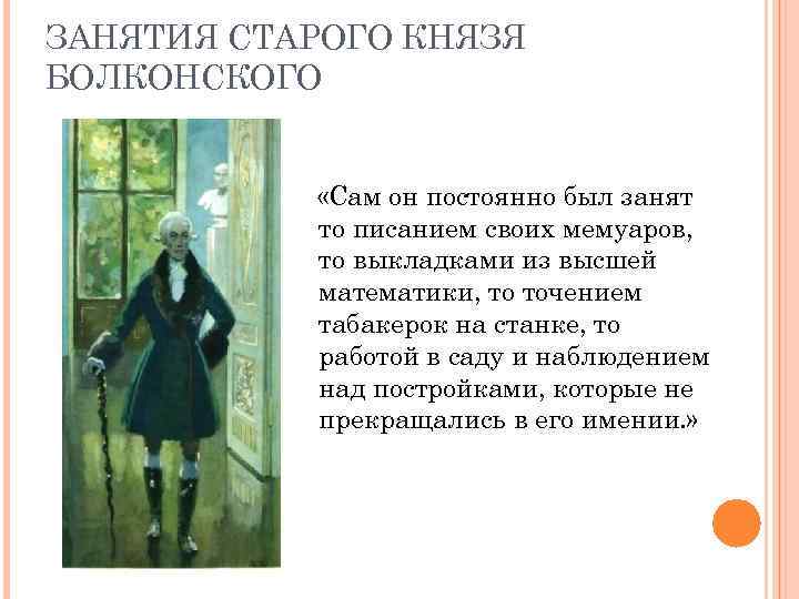 ЗАНЯТИЯ СТАРОГО КНЯЗЯ БОЛКОНСКОГО «Сам он постоянно был занят то писанием своих мемуаров, то