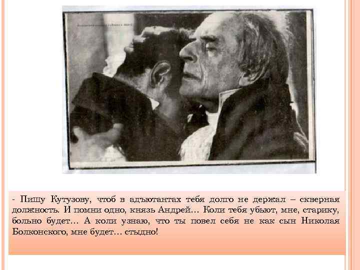 - Пишу Кутузову, чтоб в адъютантах тебя долго не держал – скверная должность. И