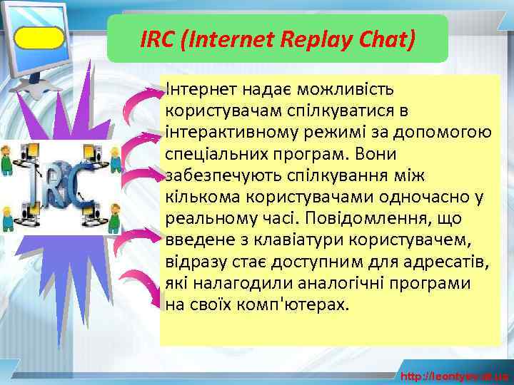 IRC (Internet Replay Chat) IRC Інтернет надає можливість користувачам спілкуватися в інтерактивному режимі за