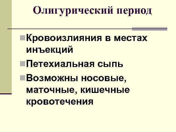 Олигурический период n. Кровоизлияния в местах инъекций n. Петехиальная сыпь n. Возможны носовые, маточные,