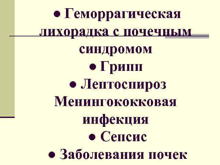 ● Геморрагическая лихорадка с почечным синдромом ● Грипп ● Лептоспироз Менингококковая инфекция ● Сепсис