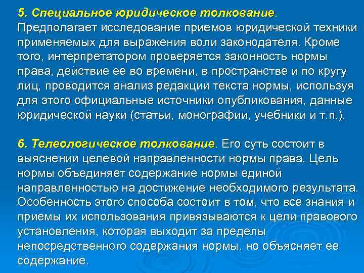 5. Специальное юридическое толкование. Предполагает исследование приемов юридической техники применяемых для выражения воли законодателя.