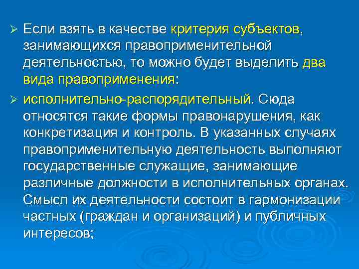 Если взять в качестве критерия субъектов, занимающихся правоприменительной деятельностью, то можно будет выделить два