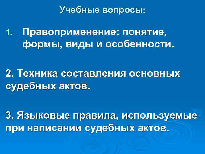 Учебные вопросы: 1. Правоприменение: понятие, формы, виды и особенности. 2. Техника составления основных судебных