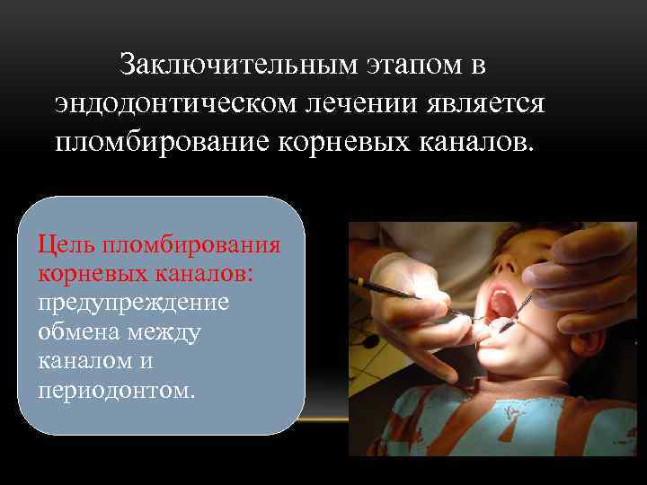 Заключительным этапом в эндодонтическом лечении является пломбирование корневых каналов. Цель пломбирования корневых каналов: предупреждение