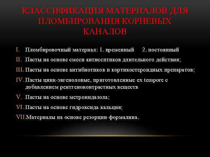 КЛАССИФИКАЦИЯ МАТЕРИАЛОВ ДЛЯ ПЛОМБИРОВАНИЯ КОРНЕВЫХ КАНАЛОВ I. Пломбировочный материал: 1. временный 2. постоянный II.