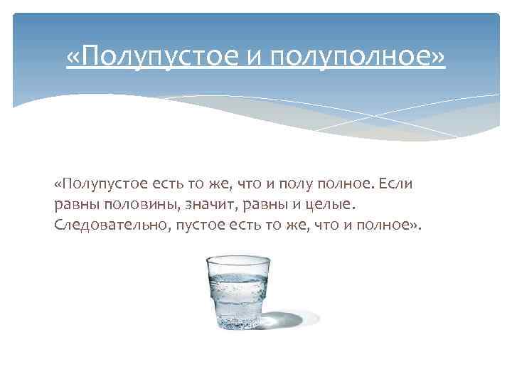  «Полупустое и полуполное» «Полупустое есть то же, что и полу полное. Если равны