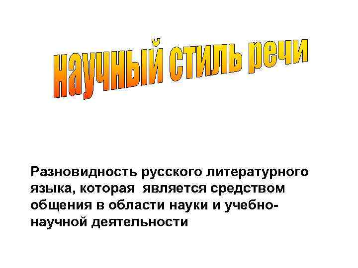 Разновидность русского литературного языка, которая является средством общения в области науки и учебнонаучной деятельности