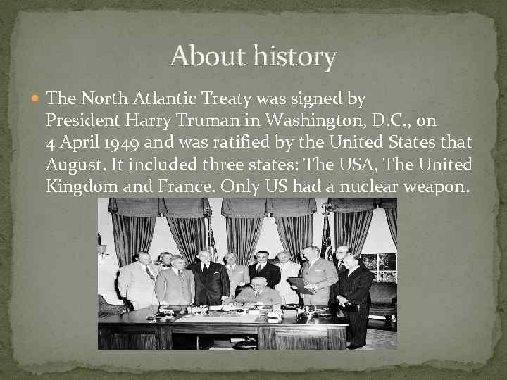 About history The North Atlantic Treaty was signed by President Harry Truman in Washington,