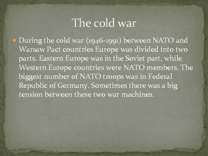 The cold war During the cold war (1946 -1991) between NATO and Warsaw Pact