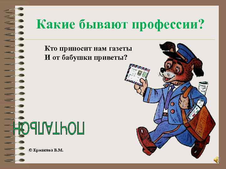 Какие бывают профессии? Кто приносит нам газеты И от бабушки приветы? © Ермакова В.