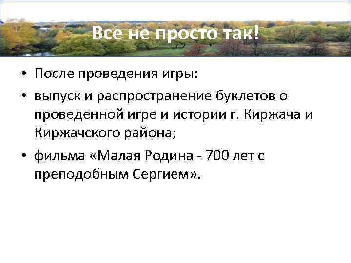 Все не просто так! • После проведения игры: • выпуск и распространение буклетов о