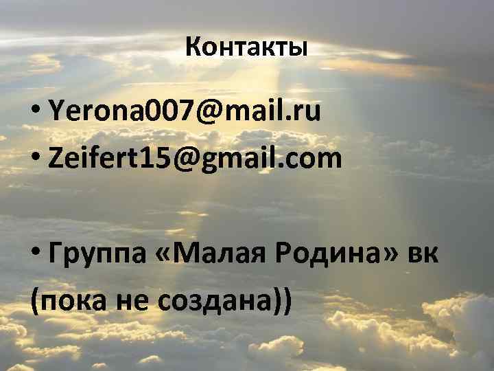 Контакты • Yerona 007@mail. ru • Zeifert 15@gmail. com • Группа «Малая Родина» вк