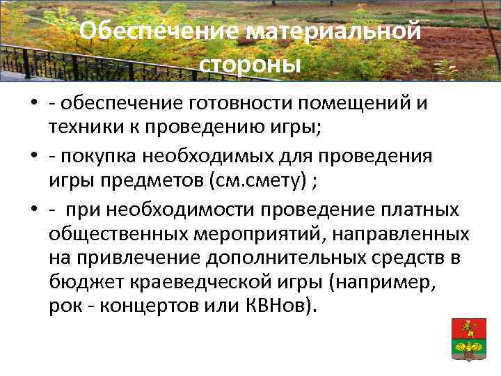 Обеспечение материальной стороны • - обеспечение готовности помещений и техники к проведению игры; •