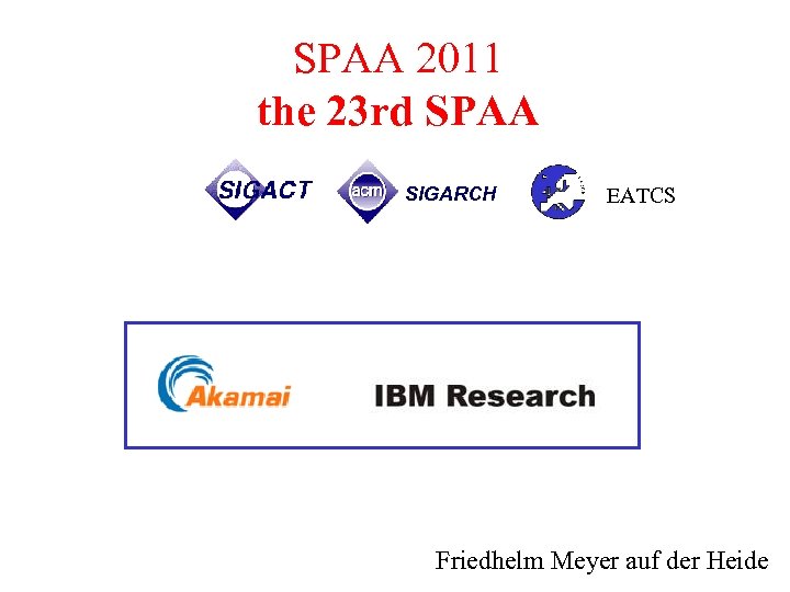 SPAA 2011 the 23 rd SPAA SIGARCH EATCS Friedhelm Meyer auf der Heide 