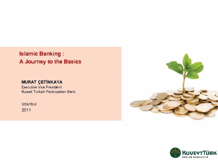 Islamic Banking : A Journey to the Basics MURAT ÇETİNKAYA Executive Vice President Kuwait