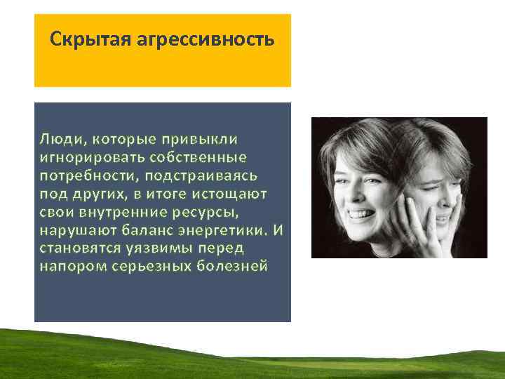 Скрытая агрессивность Люди, которые привыкли игнорировать собственные потребности, подстраиваясь под других, в итоге истощают