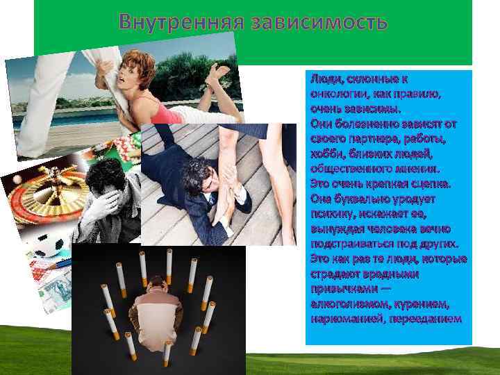 Внутренняя зависимость Люди, склонные к онкологии, как правило, очень зависимы. Они болезненно зависят от