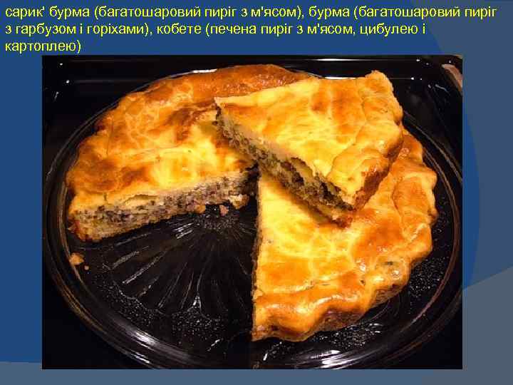 сарик' бурма (багатошаровий пиріг з м'ясом), бурма (багатошаровий пиріг з гарбузом і горіхами), кобете