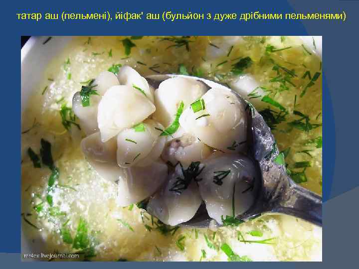 татар аш (пельмені), йіфак' аш (бульйон з дуже дрібними пельменями) 