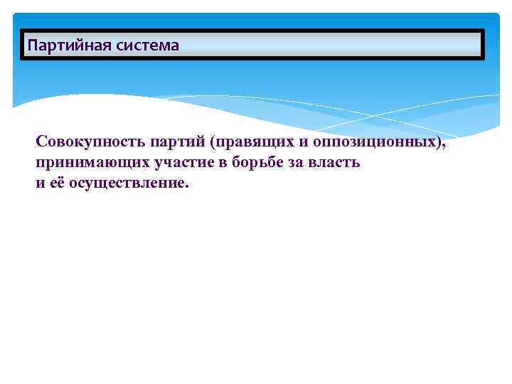 Партийная система Совокупность партий (правящих и оппозиционных), принимающих участие в борьбе за власть и