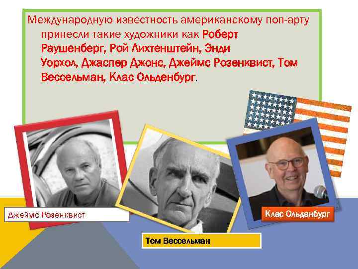 Международную известность американскому поп-арту принесли такие художники как Роберт Раушенберг, Рой Лихтенштейн, Энди Уорхол,