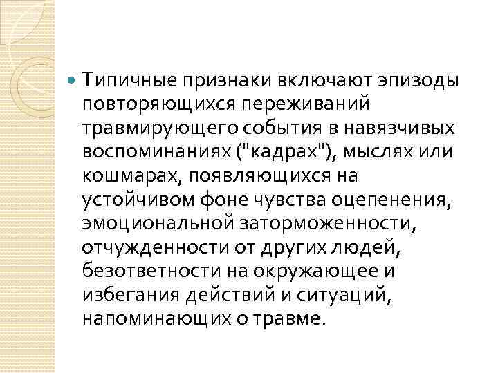  Типичные признаки включают эпизоды повторяющихся переживаний травмирующего события в навязчивых воспоминаниях ("кадрах"), мыслях