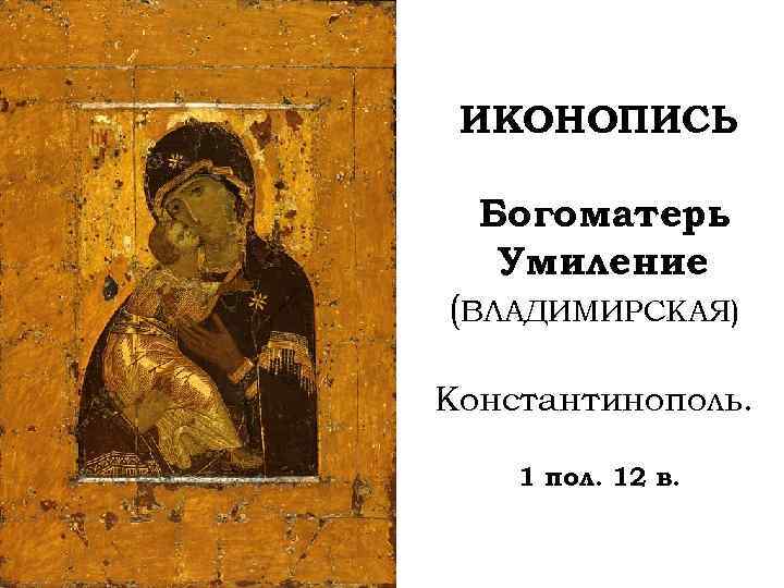 ИКОНОПИСЬ Богоматерь Умиление (ВЛАДИМИРСКАЯ) Константинополь. 1 пол. 12 в. 
