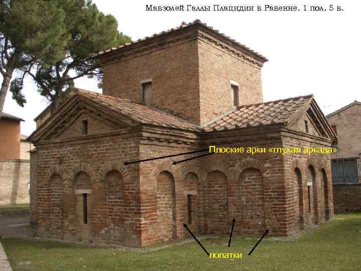 Мавзолей Галлы Плацидии в Равенне. 1 пол. 5 в. Плоские арки «глухая аркада» лопатки
