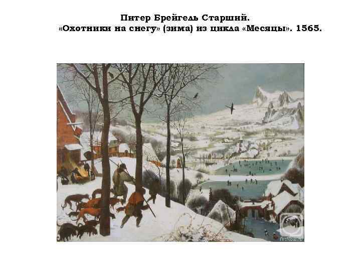 Питер Брейгель Старший. «Охотники на снегу» (зима) из цикла «Месяцы» . 1565. 