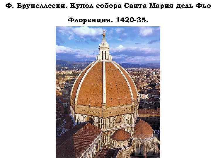 Ф. Брунеллески. Купол собора Санта Мария дель Фьор Флоренция. 1420 -35. 
