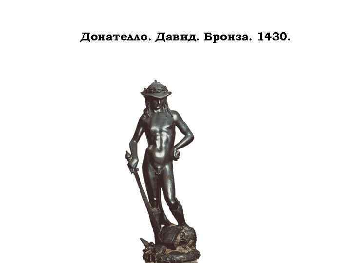 Донателло. Давид. Бронза. 1430. 
