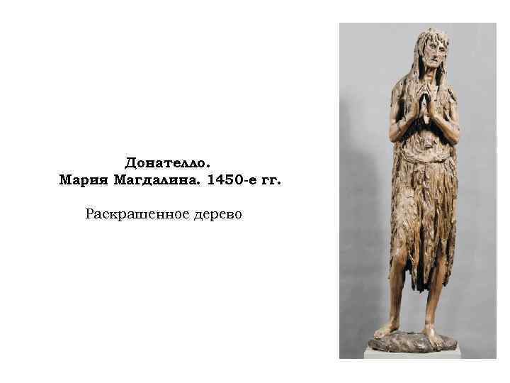 Донателло. Мария Магдалина. 1450 -е гг. Раскрашенное дерево 