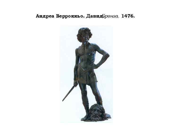 Андреа Верроккьо. Давид. Бронза. 1476. 