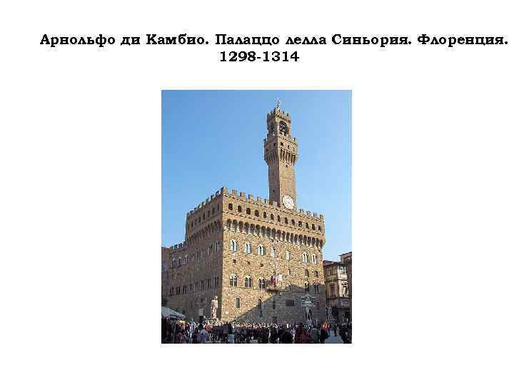 Арнольфо ди Камбио. Палаццо лелла Синьория. Флоренция. 1298 -1314 