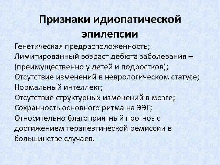 Признаки идиопатической эпилепсии Генетическая предрасположенность; Лимитированный возраст дебюта заболевания – (преимущественно у детей и