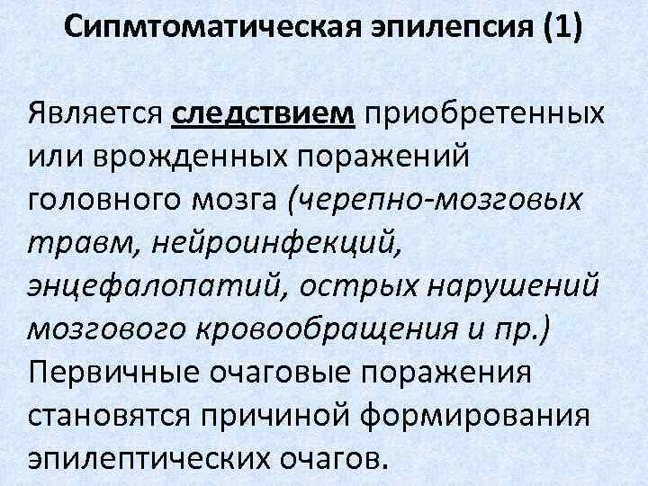 Сипмтоматическая эпилепсия (1) Является следствием приобретенных или врожденных поражений головного мозга (черепно-мозговых травм, нейроинфекций,