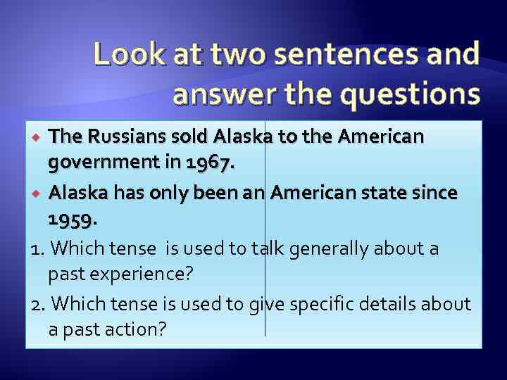 Look at two sentences and answer the questions The Russians sold Alaska to the