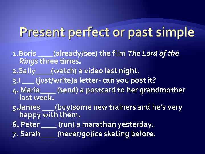 Present perfect or past simple 1. Boris ____(already/see) the film The Lord of the