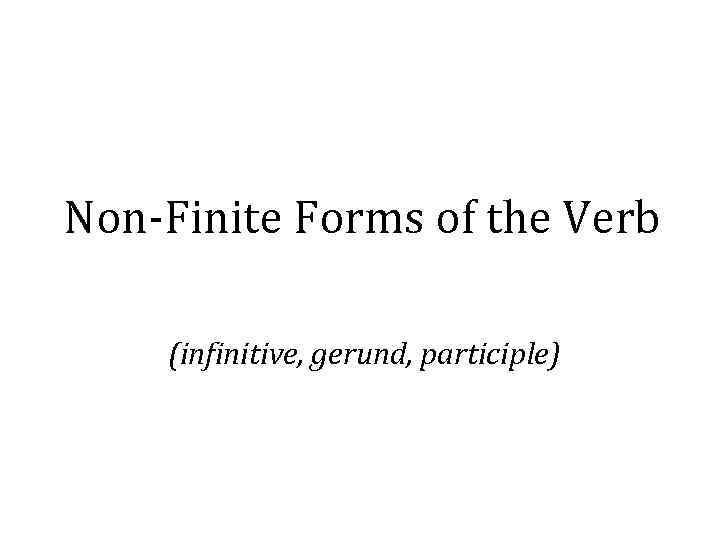 Non-Finite Forms of the Verb (infinitive, gerund, participle) 