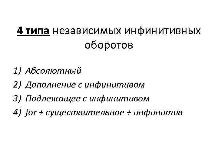 4 типа независимых инфинитивных оборотов 1) 2) 3) 4) Абсолютный Дополнение с инфинитивом Подлежащее