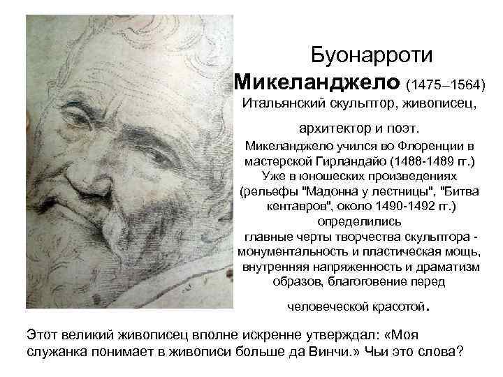 Буонарроти Микеланджело (1475– 1564) Итальянский скульптор, живописец, архитектор и поэт. Микеланджело учился во Флоренции