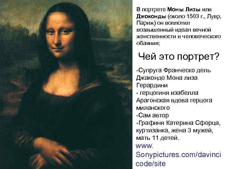 В портрете Моны Лизы или Джоконды (около 1503 г. , Лувр, Париж) он воплотил