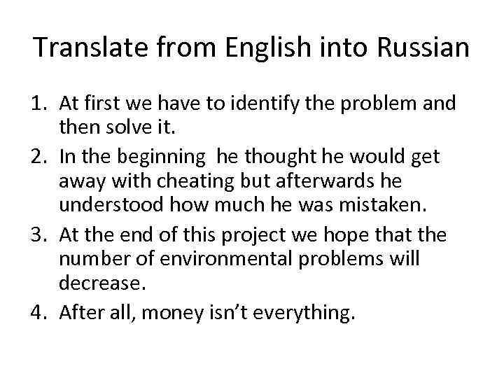 Translate from English into Russian 1. At first we have to identify the problem