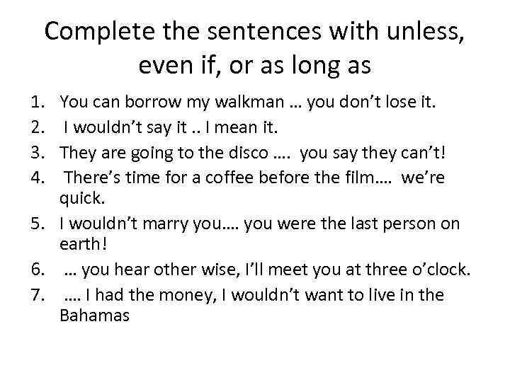 Complete the sentences with unless, even if, or as long as 1. 2. 3.